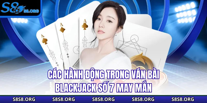 Các hành động trong ván bài blackjack số 7 may mắn