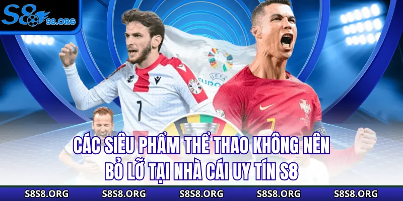 Các siêu phẩm thể thao không nên bỏ lỡ tại nhà cái uy tín S8