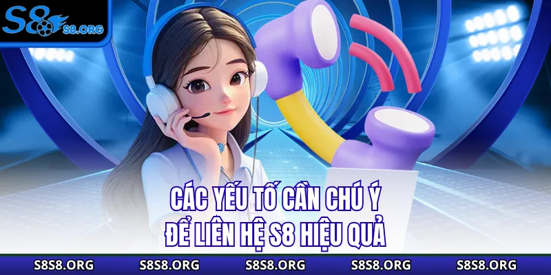 Các yếu tố cần chú ý để liên hệ S8 hiệu quả