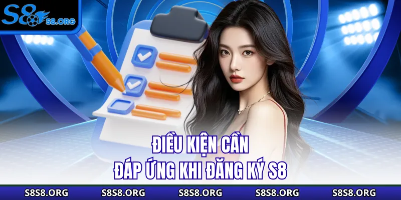 Điều kiện cần đáp ứng khi đăng ký s8