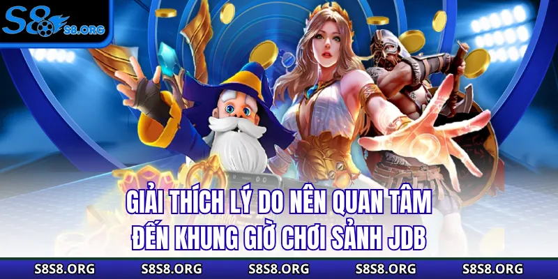 Giải thích lý do nên quan tâm đến khung giờ chơi sảnh JDB