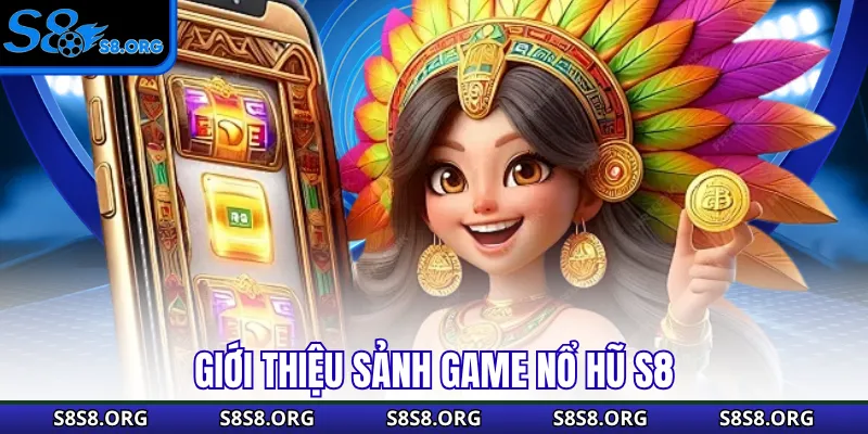 Giới thiệu sảnh game nổ hũ S8