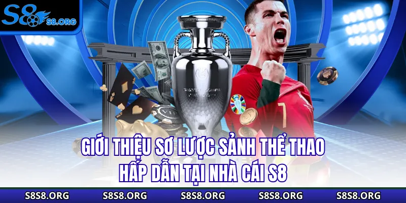 Giới thiệu sơ lược sảnh thể thao hấp dẫn tại nhà cái S8