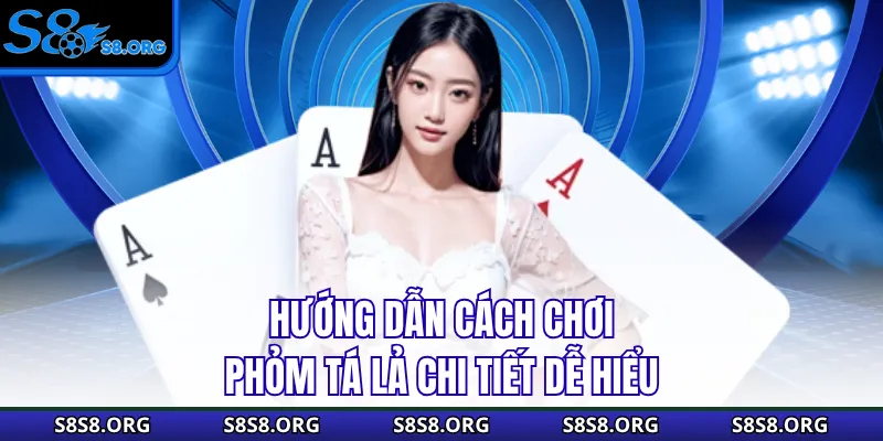 Hướng dẫn cách chơi phỏm tá lả chi tiết dễ hiểu