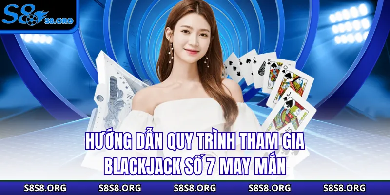 Hướng dẫn quy trình tham gia blackjack số 7 may mắn