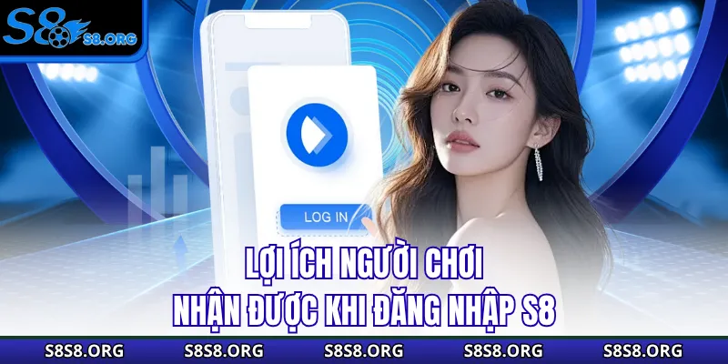 Lợi ích người chơi nhận được khi đăng nhập s8 