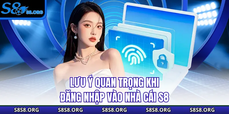 Lưu ý quan trọng khi đăng nhập vào nhà cái s8