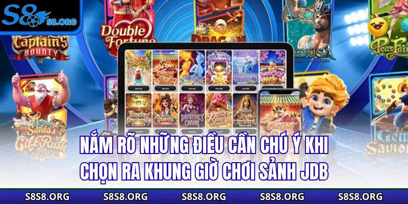 Nắm rõ những điều cần chú ý khi chọn ra khung giờ chơi sảnh JDB