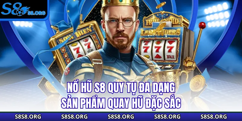 Nổ hũ S8 quy tụ đa dạng sản phẩm quay hũ đặc sắc